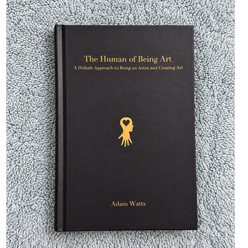 The Human of Being Art by Adam Watts Holistic Approach to Creativity Hardcover